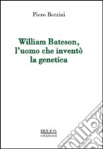 William Bateson, l'uomo che inventò la genetica libro