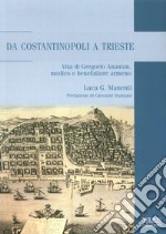 Da Costantinopoli a Trieste. Vita di Gregorio Ananian, medico e benefattore armeno