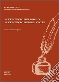 Settecento religioso, Settecento riformatore. Atti del Convegno promosso dall'Associazione Piero Guicciardini (Pescia, 6 dicembre 2014) libro