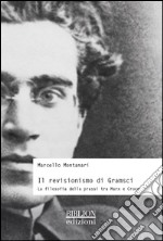 Il revisionismo di Gramsci. La filosofia della prassi tra Marx e Croce libro