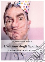 L'ultimo degli spoiler. Antologia di racconti