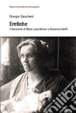 Eretiche. Il Novecento di Maria Luisa Berneri e Giovanna Caleffi libro