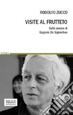 Visite al frutteto. Sulla poesia di Eugenio De Signoribus libro