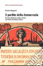 Il partito della democrazia. Per una riflessione critico-storica sul Partito Socialista Italiano libro