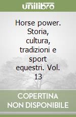 Horse power. Storia, cultura, tradizioni e sport equestri. Vol. 13 libro