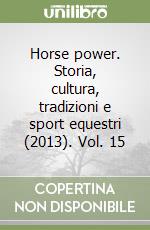 Horse power. Storia, cultura, tradizioni e sport equestri (2013). Vol. 15 libro