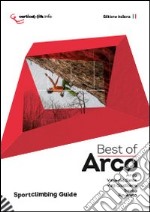 Best of arco. Sportclimbing guide. Arrampicata sportiva ad arco, valle del Sarca, valli giudicarie, Trento e Rovereto libro