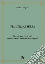 Tra cielo e terra. Idee per una «terza via» tra assolutismo e relativismo filosofico