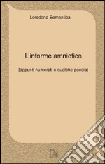 L'informe amniotico. Appunti numerati e qualche poesia libro