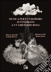 Musica per un uroboro avvinghiato a un ghepardo rosa libro
