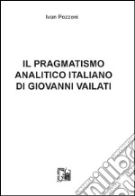 Il pragmatismo analitico italiano di Giovanni Vailati libro