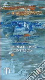 La dialettica gentiliana. Premesse e esiti libro