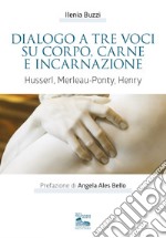 Dialogo a tre voci su corpo, carne e incarnazione. Husserl, Merleau-Ponty, Henry libro