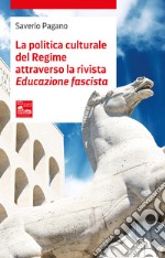 La politica culturale del regime attraverso la rivista «Educazione fascista» libro