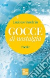 Gocce di nostalgia. Poesie libro di Sandrin Luciano