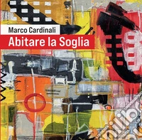 Abitare la soglia. La poetica pittorica dell'artista con catalogo dei dipinti libro