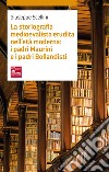 La storiografia medioevalista erudita nell'età moderna: i padri maurini e i padri bollandisti libro di Scellini Giuseppe