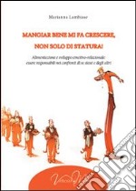 Mangiar bene mi fa crescere, non solo di statura! Alimentazione e sviluppo emotivo-relazionale: essere responsabili nei confronti di se stessi e degli altri libro