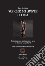 Voi che mi avete uccisa. Ediz. multilingue libro