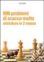 999 problemi di scacco matto. Miniature in 2 mosse libro