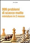 999 problemi di scacco matto. Miniature in 2 mosse libro