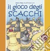 Il gioco degli scacchi. Ediz. illustrata libro di Messa Roberto Mearini Maria Teresa