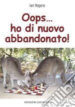 Oops... ho di nuovo abbandonato! Ediz. integrale