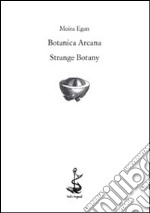 Botanica arcana-Strange Botany. Ediz. bilingue