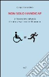 Non solo handicap. Un'operazione culturale che attraversa e va oltre il racconto libro di Terrucidoro Giorgio