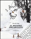 Il mondo incantato. Immagini e poesie. Ediz. illustrata libro