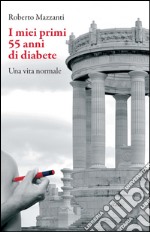 I miei primi 55 anni di diabete. Una vita normale libro