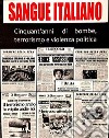 Sangue italiano. Cinquant'anni di bombe, terrorismo e violenza politica libro
