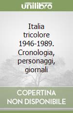 Italia tricolore 1946-1989. Cronologia, personaggi, giornali libro