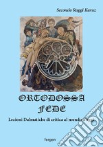 Ortodossa fede. Lezioni dalmatiche di critica al mondo d'oggi libro