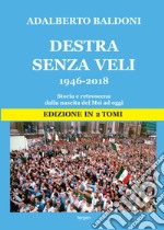 Destra senza veli 1946-2017. Storia e retroscena dalla nascita del Msi ad oggi. Nuova ediz. libro