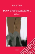 Di un gioco scriverò... Riflessi libro