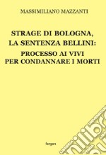 Strage di Bologna, la sentenza Bellini. Processo ai vivi per condannare i morti. Nuova ediz. libro