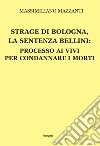 Strage di Bologna, la sentenza Bellini. Processo ai vivi per condannare i morti. Nuova ediz. libro