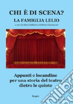 Chi è di scena? La Famiglia Lelio. Appunti e locandine per una storia del teatro dietro le quinte