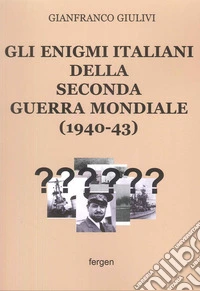 Gli enigmi italiani della Seconda Guerra Mondiale (1940-43) libro