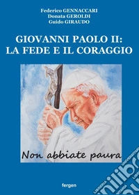 Giovanni Paolo II: la fede e il coraggio. «Non abbiate paura» libro