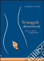 Triangoli dimenticati. Dove abita il perineo libro