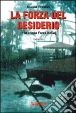 La forza del desiderio (e la coppa Forza Italia) libro