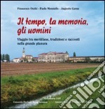 Il tempo, la memoria, gli uomini. Viaggio tra meridiane, tradizioni e racconti nella grande pianura libro