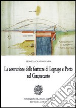 La costruzione delle fortezze di Legnano e Porto nel Cinquecento libro