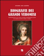 Biografie dei grandi veronesi. Descrizione della vita e delle vicende di grandi personaggi veronesi che hanno lasciato il segno a Verona libro