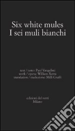 Six white mules-I sei muli bianchi. Ediz. bilingue libro