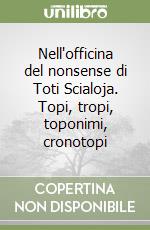 Nell'officina del nonsense di Toti Scialoja. Topi, tropi, toponimi, cronotopi libro