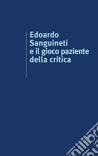 Edoardo Sanguineti e il gioco paziente della critica