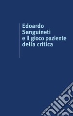 Edoardo Sanguineti e il gioco paziente della critica libro